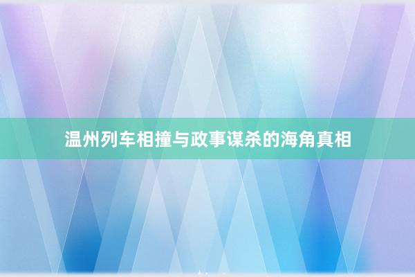温州列车相撞与政事谋杀的海角真相